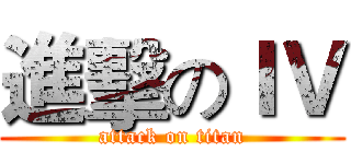 進擊のＩＶ (attack on titan)