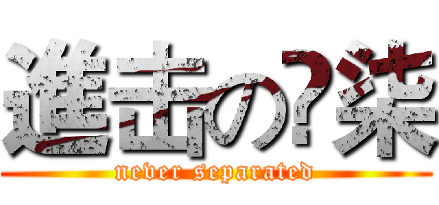 進击の丷柒 (never separated)
