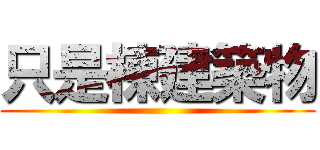 只是棟建築物 ()