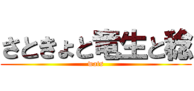 さときょと竜生と稔 (wats)