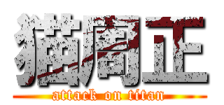 猫周正 (attack on titan)