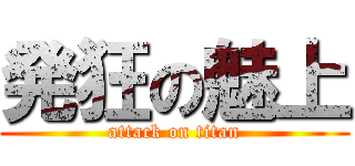 発狂の魅上 (attack on titan)