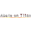 Ａｂａｔｅ ｏｎ Ｔｉｔａｎ (attack on titan)