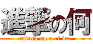 進撃の何 (attack on a ri wa)