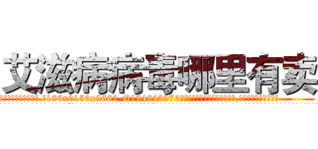 艾滋病病毒哪里有卖 (艾滋病病毒哪里有卖【电.话186x0156x9662-Q194843976林氏药业】我们做的是长期生意,靠的是老客户长期支持
参考消息网2月20日报道 韩媒称，“剩女多、离婚率高的城市，房价一定会上涨。”这是中国经济学家金岩石2016年12月参加在上海举行的房地产相关论坛时说的话。
)