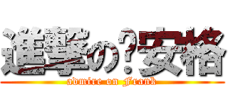 進撃の靳安格 (admire on Frank)
