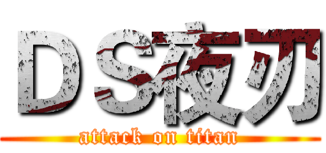ＤＳ夜刃 (attack on titan)