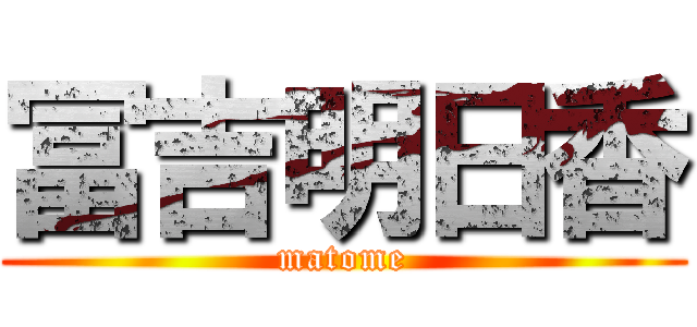 冨吉明日香 (matome)