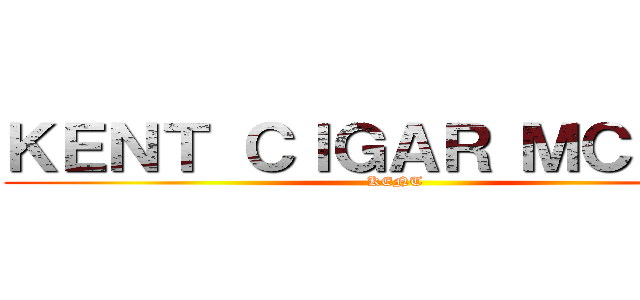 ＫＥＮＴ ＣＩＧＡＲ ＭＣＢ！！！ (KENT)