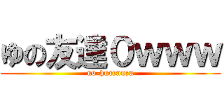 ゆの友達０ｗｗｗ (no-hurennzu)