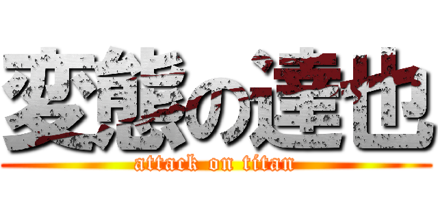 変態の達也 (attack on titan)