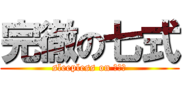 完徹の七式 (sleepless on ７ｔｈ)