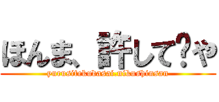 ほんま、許して〜や (yurusitekudasai.nikushinsan)