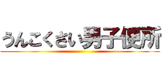 うんこくさい男子便所 ()