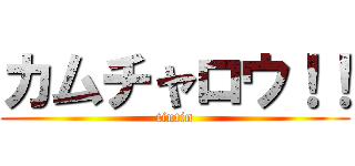 カムチャロウ！！ (tintin)