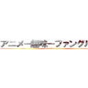 アニメ－趣味－ファングループ (anime fans group)