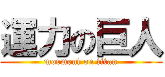 運力の巨人 (morment on titan)