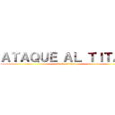 ＡＴＡＱＵＥ ＡＬ ＴＩＴＡＮ (attack on titan)
