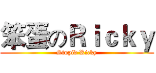 笨蛋のＲｉｃｋｙ (Stupid Ricky)