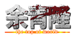 余青隆 (the top of world)
