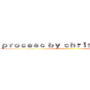 ｐｒｏｃｅｅｃ ｂｙ ｃｈｒｉｓ ｐｈｏｅｎｉｘ ()