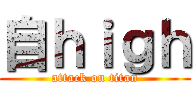 自ｈｉｇｈ (attack on titan)