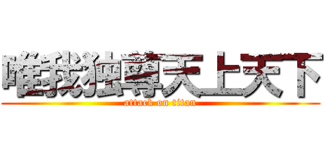 唯我独尊天上天下 (attack on titan)