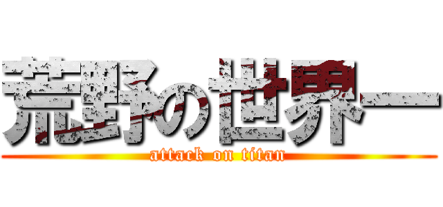 荒野の世界一 (attack on titan)