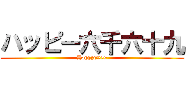 ハッピー六千六十九 (Happy6069)