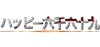 ハッピー六千六十九 (Happy6069)