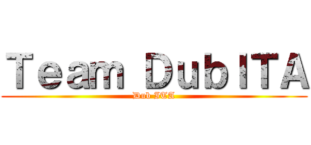 Ｔｅａｍ ＤｕｂＩＴＡ (Dub ITA)