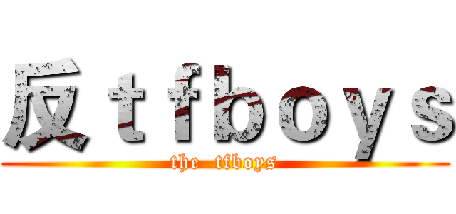 反ｔｆｂｏｙｓ (the  tfboys)