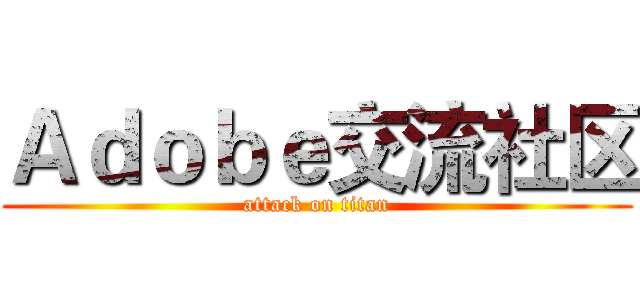 Ａｄｏｂｅ交流社区 (attack on titan)