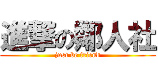 進撃の鄰人社 (just be friend)