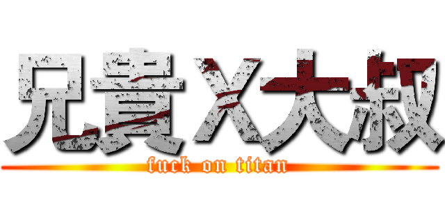 兄貴Ｘ大叔 (fuck on titan)