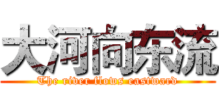 大河向东流 (The river flows eastward)