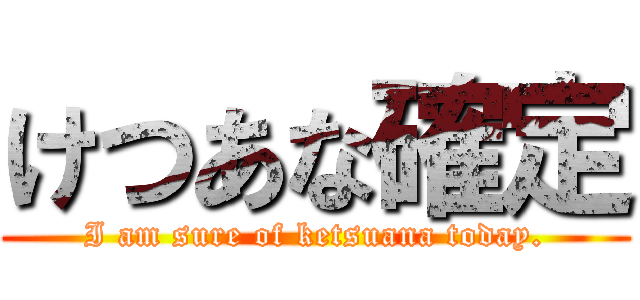 けつあな確定 (I am sure of ketsuana today.)