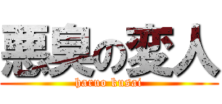 悪臭の変人 (haruo kusai)