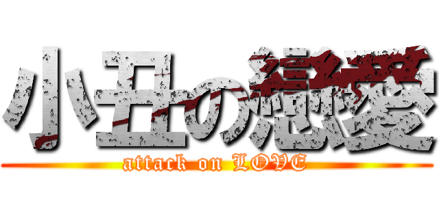 小丑の戀愛 (attack on LOVE)