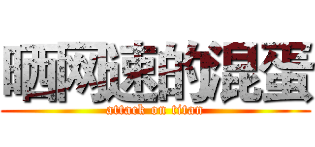 晒网速的混蛋 (attack on titan)