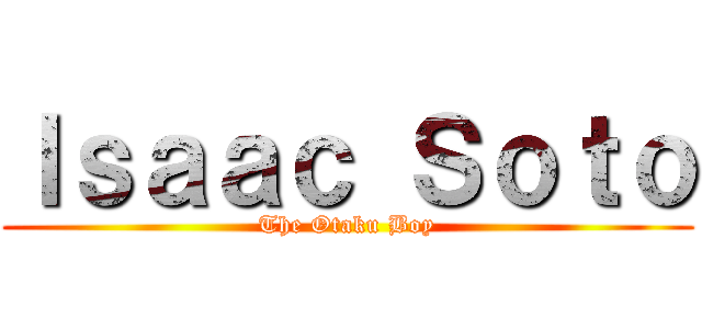 Ｉｓａａｃ Ｓｏｔｏ (The Otaku Boy)