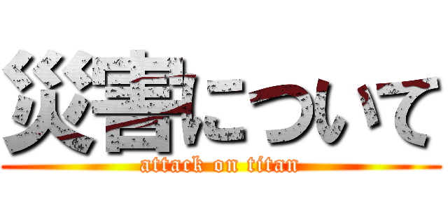 災害について (attack on titan)