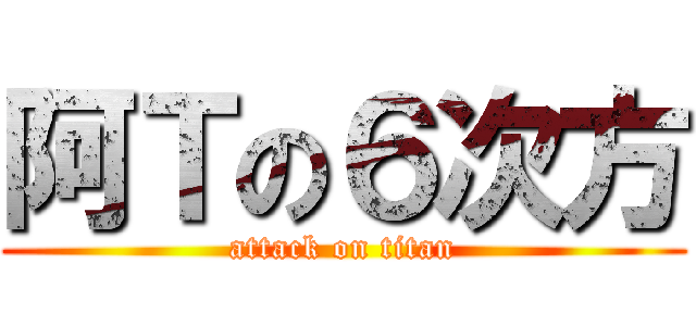 阿Ｔの６次方 (attack on titan)