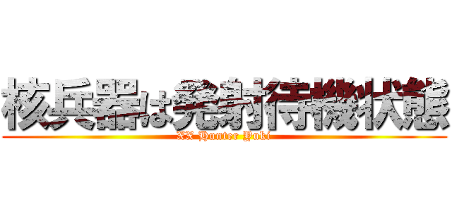 核兵器は発射待機状態 (XX Hunter Yuki)