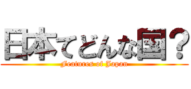日本てどんな国？ (Features of Japan)