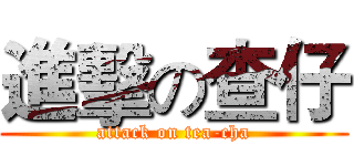 進擊の查仔 (attack on tea-cha)