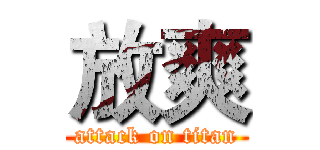 放爽 (attack on titan)