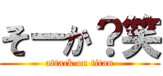 そーか？笑 (attack on titan)