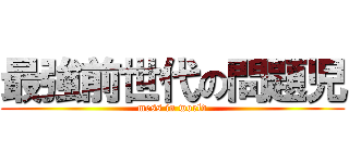 最強前世代の問題児 (mess in world)