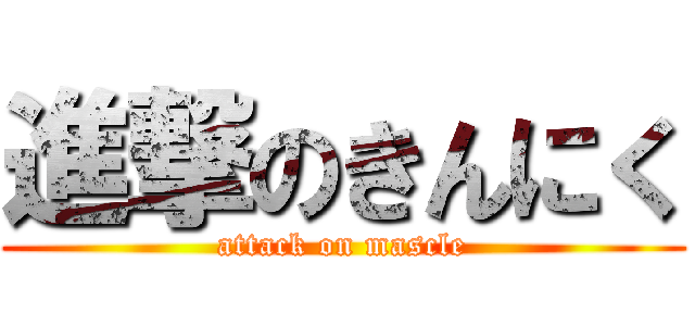 進撃のきんにく (attack on mascle)